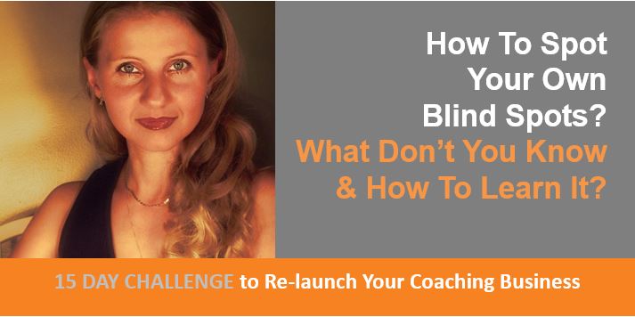 How To Spot Your Own Blind Spots, What Don’t You Know & How To Learn It, Challenge For Coaches, Teachers, Trainers, Healers, Counselors