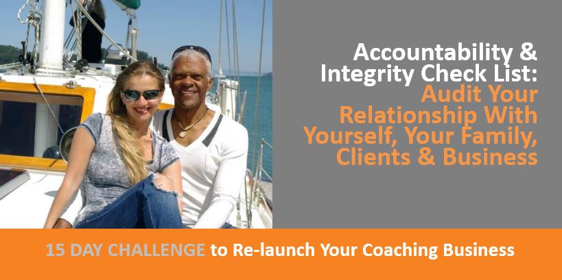 Accountability and Integrity Check List – Challenge For Coaches, Teachers, Trainers, Healers & Counselors. Audit Your Relationship With Yourself, Your Family, Clients, Business