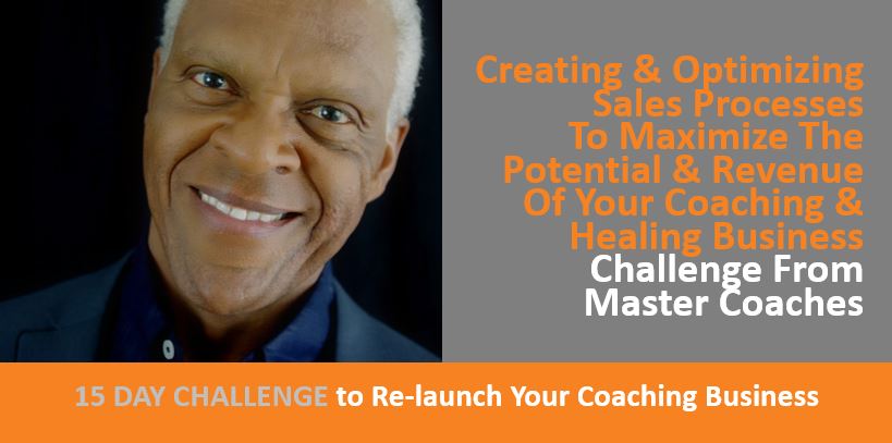 Creating, Optimizing, Following Through On Sales Processes To Maximize The Potential & Revenue Of Your Coaching & Healing Business - Challenge From Master Coaches