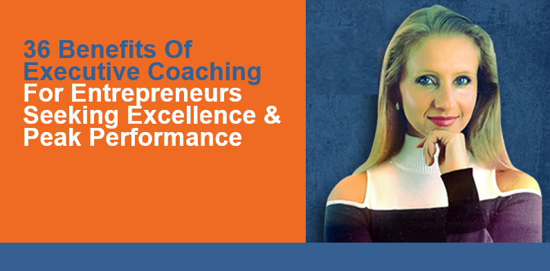Benefits Of Executive Coaching For Entrepreneurs Seeking Excellence & Peak Performance